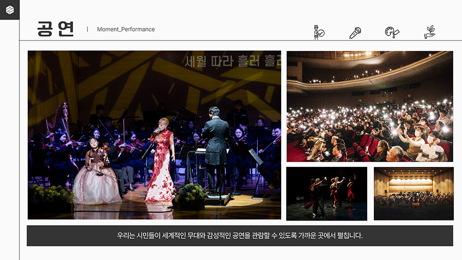 공연｜Moment_Performance
								공연 사진
								우리는 시민들이 세계적인 무대와 감성적인 공연을 관람할 수 있도록 가까운 곳에서 펼칩니다.